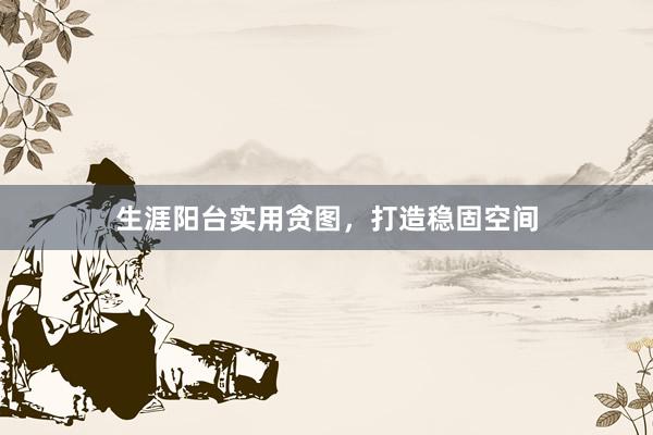 生涯阳台实用贪图，打造稳固空间