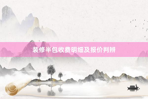 装修半包收费明细及报价判辨